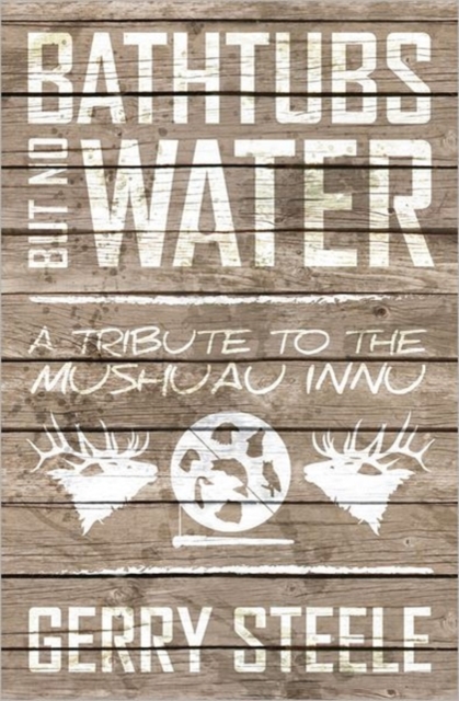 Bathtubs but No Water : A Tribute to the Mushuau Innu, Paperback / softback Book