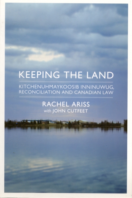 Keeping The Land : Kitchenuhmaykoosib Inninuwug, Reconciliation and Canadian Law, Paperback / softback Book