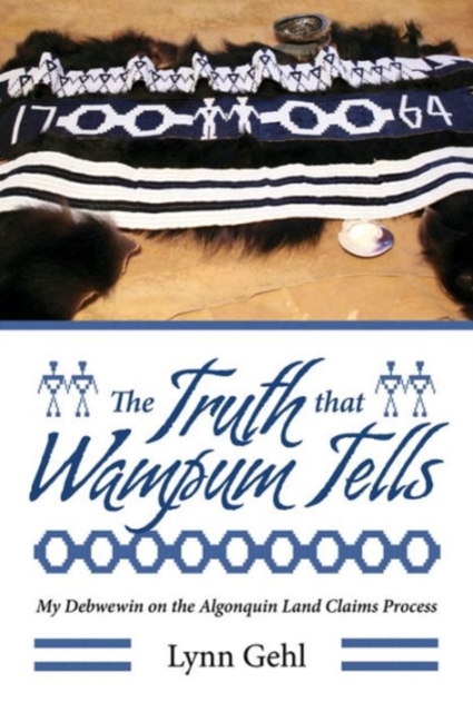 The Truth that Wampum Tells : My Debwewin on the Algonquin Land Claims Process, Paperback / softback Book