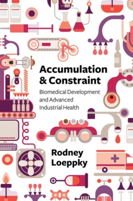 Accumulation and Constraint : Biomedical Development and Advanced Industrial Health, Paperback / softback Book