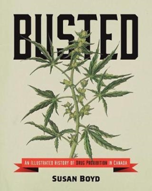 Busted : An Illustrated History of Drug Prohibition in Canada, Paperback / softback Book