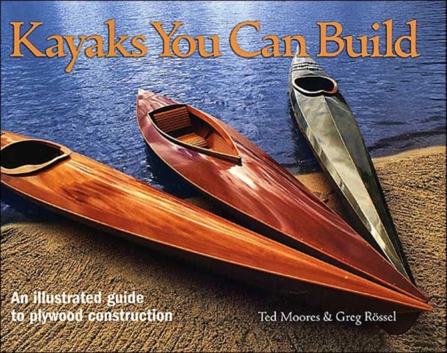 Kayaks You Can Build: An Illustrated Guide to Plywood Construction, Hardback Book