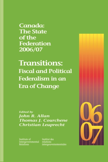 Canada: The State of the Federation 2006/07 : Transitions: Fiscal and Political Federalism in an Era of Change, Hardback Book