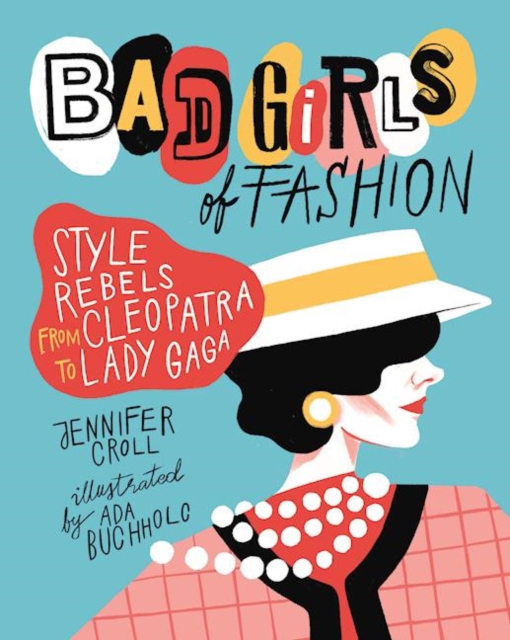 Bad Girls of Fashion : Style Rebels from Cleopatra to Lady Gaga, Paperback / softback Book