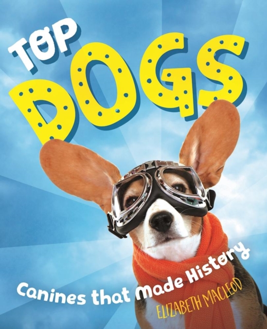 Top Dogs : Canines That Made History, Hardback Book