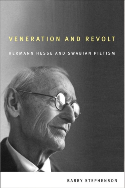 Veneration and Revolt : Hermann Hesse and Swabian Pietism, Hardback Book