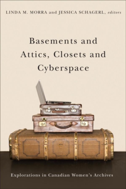 Basements and Attics, Closets and Cyberspace : Explorations in Canadian Women's Archives, Hardback Book