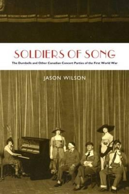 Soldiers of Song : The Dumbells and Other Canadian Concert Parties of the First World War, Paperback / softback Book