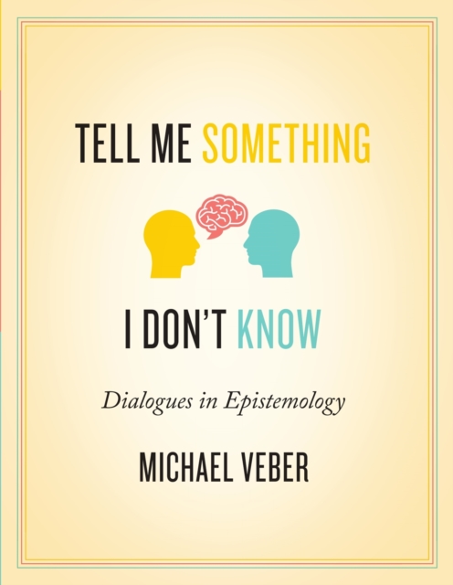 Tell Me Something I Don’t Know : Dialogues in Epistemology, Paperback / softback Book