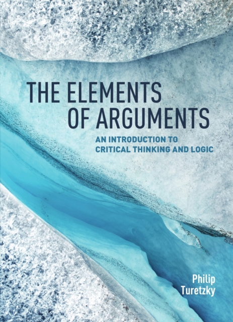 The Elements of Arguments : An Introduction to Critical Thinking and Logic, Paperback / softback Book