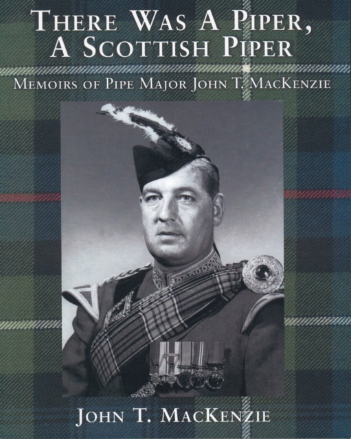 There Was A Piper, A Scottish Piper : Memoirs of Pipe Major John T. MacKenzie, PDF eBook