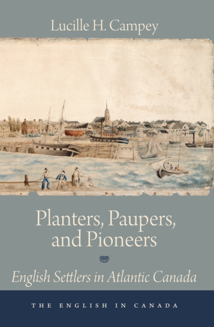 Planters, Paupers, and Pioneers : English Settlers in Atlantic Canada, Paperback / softback Book