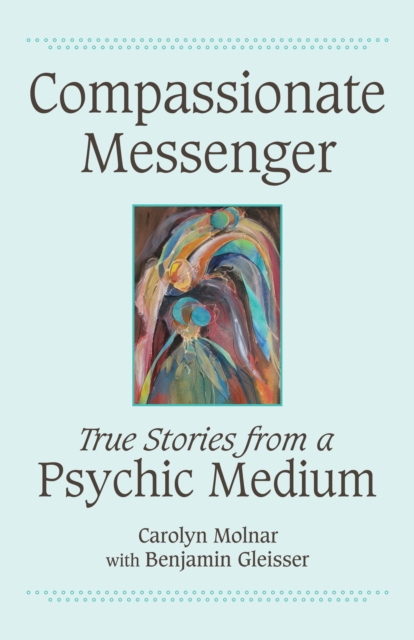 Compassionate Messenger : True Stories from a Psychic Medium, Paperback / softback Book