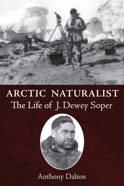 Arctic Naturalist : The Life of J. Dewey Soper, EPUB eBook