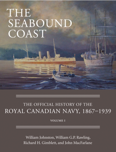 The Seabound Coast : The Official History of the Royal Canadian Navy, 1867-1939, Volume I, Hardback Book