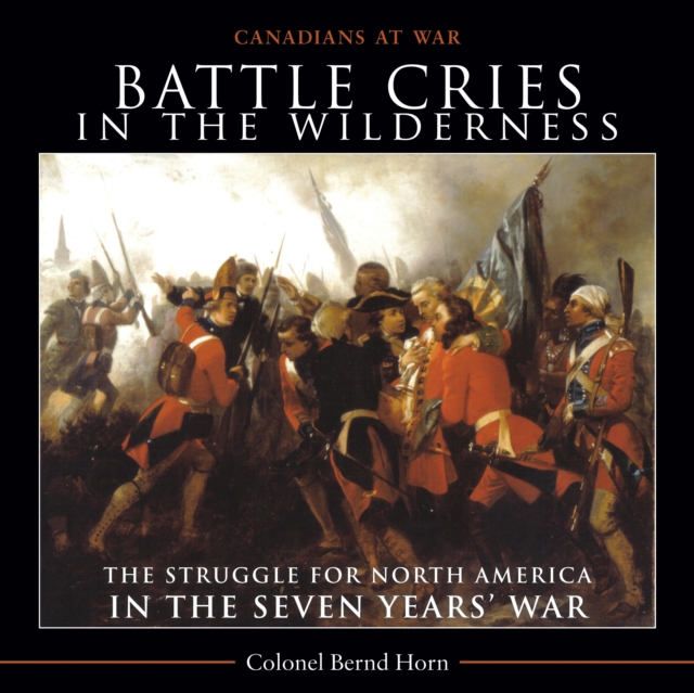 Battle Cries in the Wilderness : The Struggle for North America in the Seven Years' War, Paperback / softback Book
