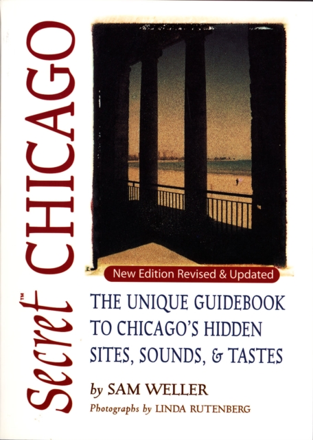 Secret Chicago : The Unique Guidebook to Chicago's Hidden Sites, Sounds, and Tastes, PDF eBook