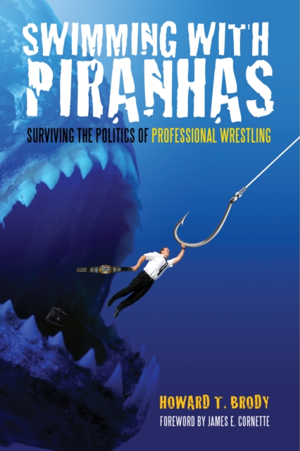 Swimming With Piranhas : Surviving the Politics of Professional Wrestling, PDF eBook