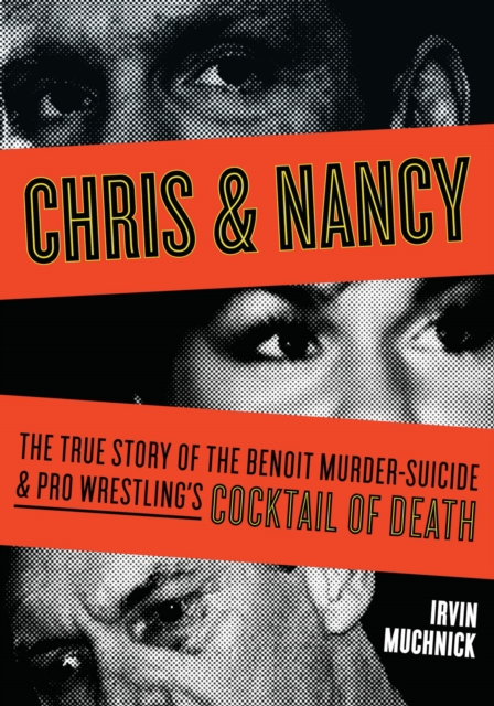 Chris & Nancy : The True Story of the Benoit Murder-Suicide & Pro Wrestling's Cocktail of Death, PDF eBook