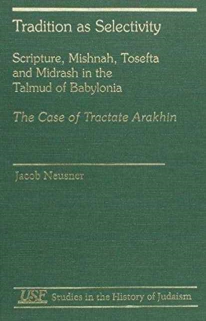 Tradition as Selectivity : Scripture, Mishnah, Tosefta, and Midrash in the Talmud of Babylonia, Hardback Book