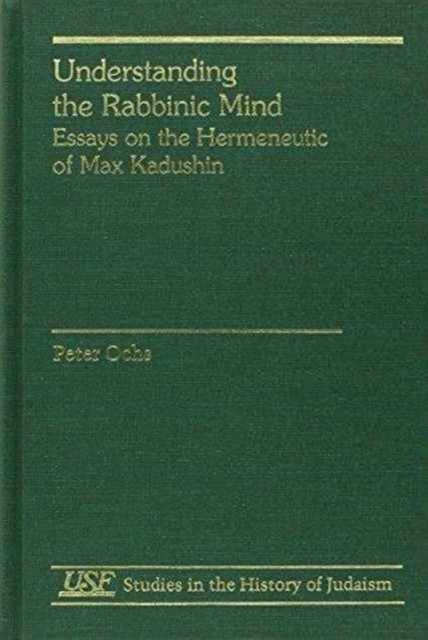 Understanding the Rabbinic Mind : Essays on the Hermeneutic of Max Kadushin, Hardback Book