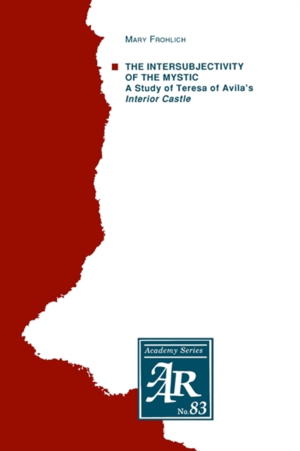 The Intersubjectivity of the Mystic : A Study of Teresa of Avila's Interior Castle, Paperback / softback Book