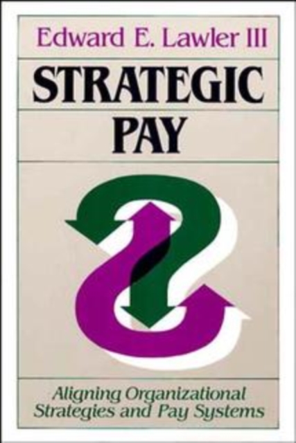 Strategic Pay : Aligning Organizational Strategies and Pay Systems, Hardback Book