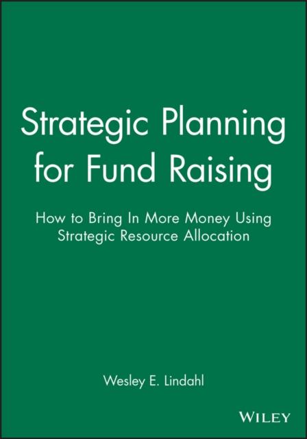 Strategic Planning for Fund Raising : How to Bring in More Money Using Strategic Resource Allocation, Hardback Book