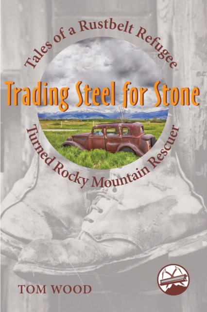 Trading Steel for Stone : Tales of a Rustbelt Refugee Turned Rocky Mountain Rescuer, EPUB eBook