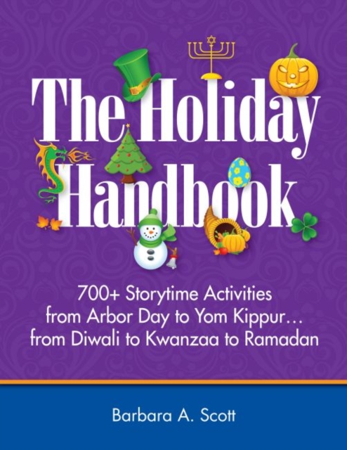The Holiday Handbook : 700+ Storytime Activities from Arbor Day to Yom Kippur...from Diwali to Kwanzaa to Ramadan, Paperback / softback Book