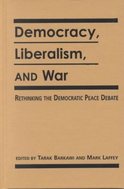 Democracy, Liberalism and War : Rethinking the Democratic Peace Debates, Hardback Book
