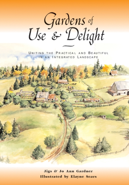 Gardens of Use & Delight : Uniting the Practical and Beautiful in an Integrated Landscape, Paperback / softback Book