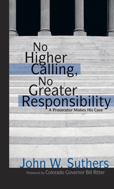 No Higher Calling, No Greater Responsibility : A Prosecutor Makes His Case, Paperback / softback Book
