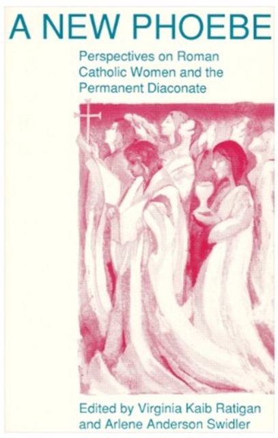 A New Phoebe : Perspectives on Roman Catholic Women and the Permanent Diaconate, Paperback / softback Book