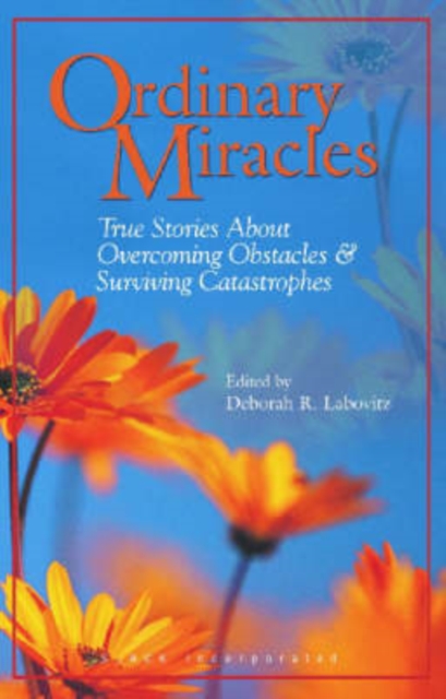 Ordinary Miracles : True Stories About Overcoming Obstacles and Surviving Catastrophes, Paperback / softback Book