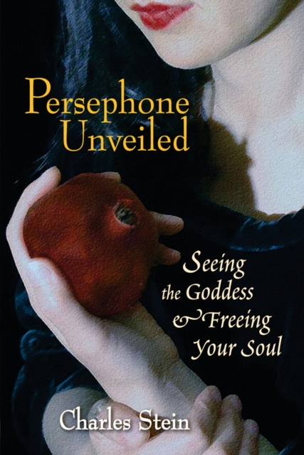 Persephone Unveiled : Seeing the Goddess and Freeing Your Soul, Paperback / softback Book
