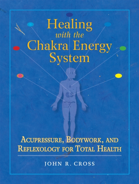 Healing with the Chakra Energy System : Acupressure, Bodywork, and Reflexology for Total Health, Paperback / softback Book