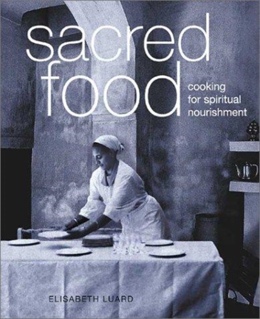 Sacred Food : Cooking for Spiritual Nourishment, Hardback Book