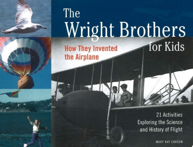 The Wright Brothers for Kids : How They Invented the Airplane, 21 Activities Exploring the Science and History of Flight, Paperback / softback Book