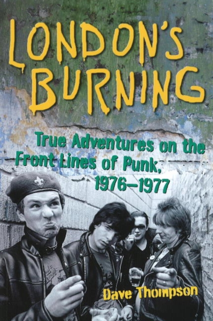 London's Burning : True Adventures on the Front Lines of Punk, 1976-1977, Paperback / softback Book