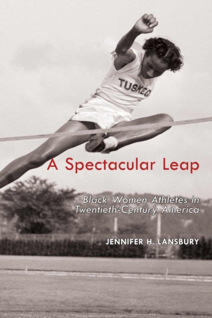 A Spectacular Leap : Black Women Athletes in Twentieth-Century America, Hardback Book