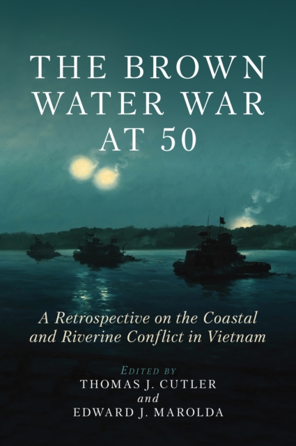 The Brown Water War at 50 : A Retrospective on the Coastal and Riverine Conflict in Vietnam, EPUB eBook