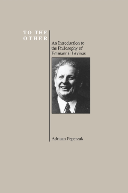 To the Other : An Introduction to the Philosophy of Emmanuel Levinas (Purdue University Series in the History of Philosophy), Paperback / softback Book