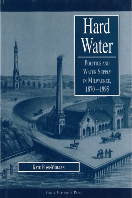Hard Water : Politics and Water Supply in Milwaukee, 1870-1995, Hardback Book
