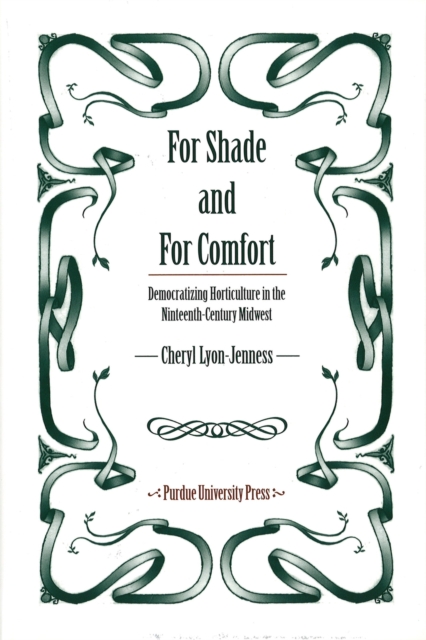 For Shade and for Comfort : Democratizing Horticulture in the Nineteenth-century Midwest, Hardback Book