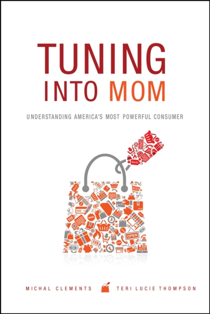 Tuning into Mom : Understanding America's Most Powerful Consumer, Hardback Book