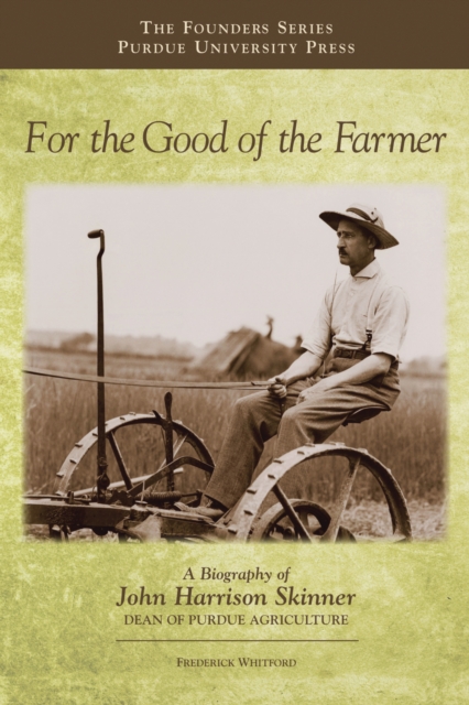 For the Good of the Farmer : A Biography of John Harrison Skinner, Dean of Purdue Agriculture, Hardback Book