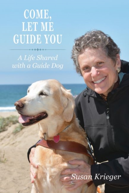 Come, Let Me Guide You : A Life Shared with a Guide Dog, Hardback Book