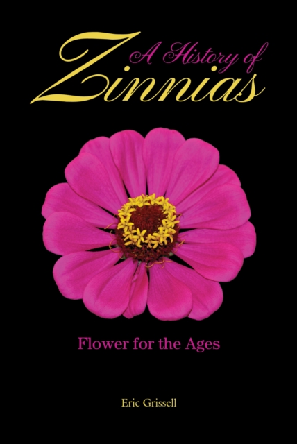 A History of Zinnias : Flower for the Ages, Hardback Book