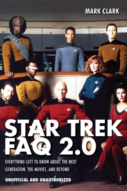 Star Trek FAQ 2.0 (Unofficial and Unauthorized) : Everything Left to Know About the Next Generation the Movies and Beyond, Paperback / softback Book